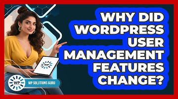 Why Did WordPress User Management Features Change? - WP Solutions Guru