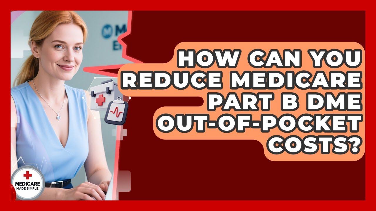 How Can You Reduce Medicare Part B DME Out-of-pocket Costs? - Medicare Made Simple Guide