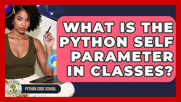 What Is The Python Self Parameter In Classes? - Python Code School