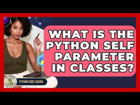 What Is The Python Self Parameter In Classes? - Python Code School