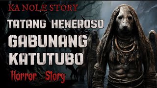 KA NOLE STORY TATANG HENEROSO GABUNANG KATUTUBO ASWANG HORROR STORY ( kwentong albularyo story )
