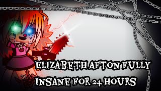 Elizabeth Afton Fully Insane For 24 Hours / FNAF