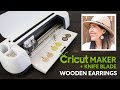 Cricut Maker + Knife Blade | DIY Wooden Earrings