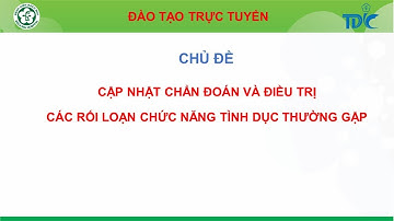 1. Cập nhật chẩn đoán và điều trị các rối loạn chức năng tình dục thường gặp