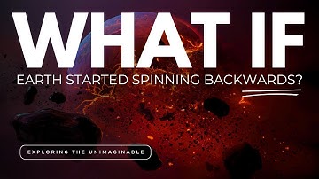 What If Earth Started Spinning Backwards? | Exploring The Unimaginable
