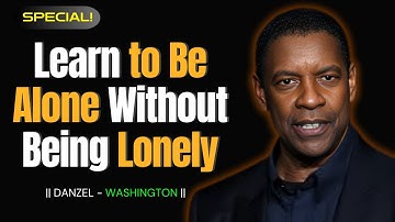 Learn to Be Alone Without Being Lonely | Denzel Washington Inspired Motivational Speech