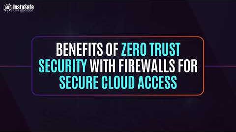 Benefits Of Zero Trust Security With Firewalls For Secure Cloud Access