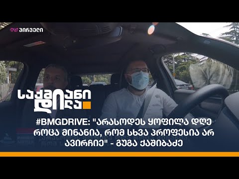 #BMGDRIVE: \"არასოდეს ყოფილა დღე როცა მინანია, რომ სხვა პროფესია არ ავირჩიე\" - გუგა ქაშიბაძე