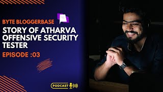 Episode: 03 Meet Atharva: The Offensive Security Tester | Byte Bloggerbase Podcast