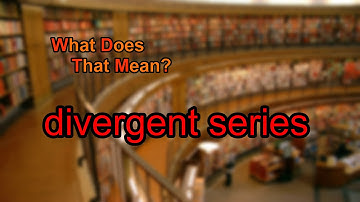 What does divergent series mean?