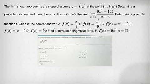 The limit shown represents the slope of a curve y=f(x) at the point (a,f(a)) Determine a possible fu