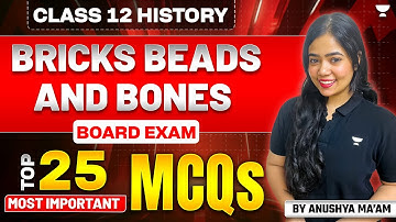 Bricks Beads And Bones | Class 12 History | Top 25 Most Important MCQs | Board Exam | Anushya Ma
