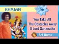 You take all the obstacles away o lord gananatha  sathya sai bhajan english 