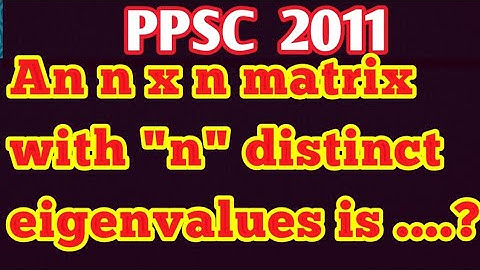 An n x n matrix with "n" distinct eigenvalue is .?|What is diagonalizable matrix?|