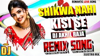 DJ #REMIX 2024 | Shikwa Nahi KiSI Se - NASEEB | Electro #Bass Mix | Hindi #Love Song | DJ AKHIL RAJA