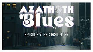 AZATHOTH BLUES | Episode 9: Recursion 137