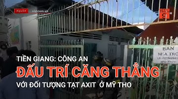 TIỀN GIANG: CÔNG AN ĐẤU TRÍ CĂNG THẲNG VỚI ĐỐI TƯỢNG TẠT AXIT  Ở MỸ THO | VTC9