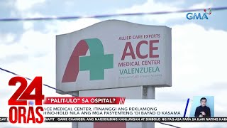 Ace Medical Center, itinanggi ang reklamong hino-hold nila ang mga pasyenteng 'di bayad... | 24 Oras