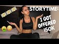 STORYTIME: I GOT OFFERED 150K ?!