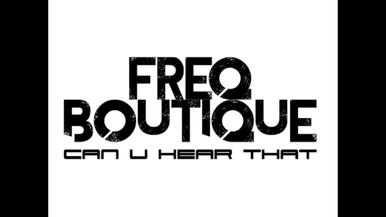 Watch Freq Boutique - Can U Hear That on YouTube Watch Freq Boutique - Can U Hear That on YouTube