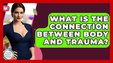 What Is The Connection Between Body And Trauma? - Inside Body Image