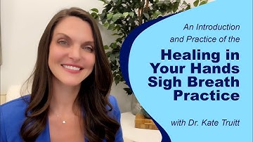 An Introduction & Practice of the Healing in Your Hands Sigh Breath Practice with Dr. Kate Truitt