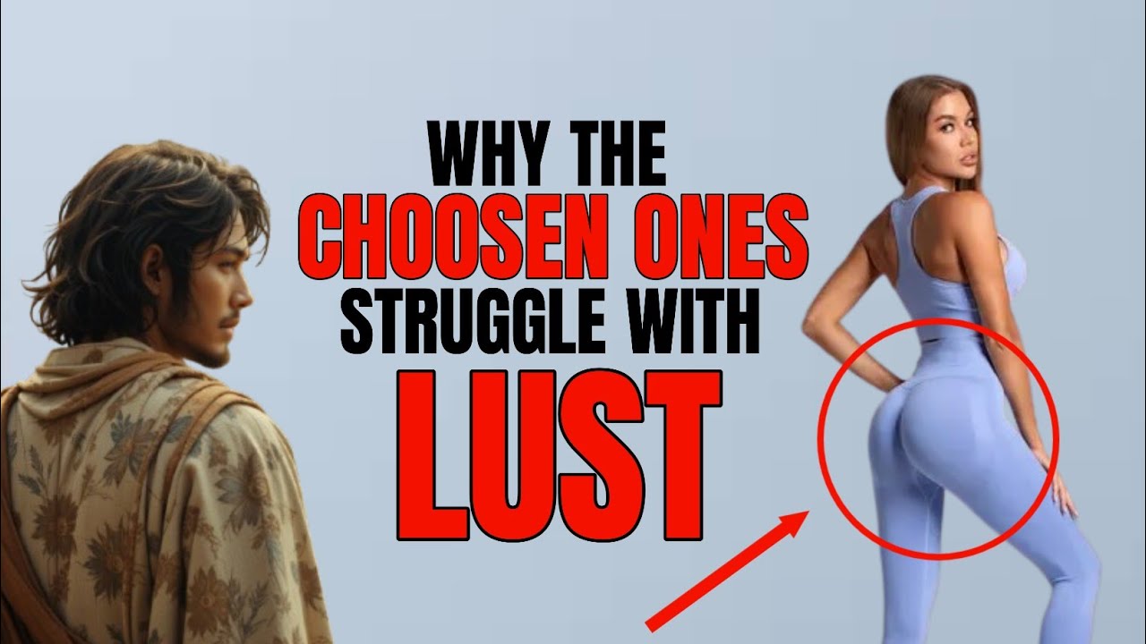 5 REASONS THE CHOOSEN SUFFER WITH LUST SHOCKING SECRET REVEALED ON
