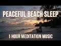 Peaceful Beach Sleep Music - 1 Hour of Relaxing Meditation for Deep Rest & Vitality
