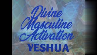 DIVINE MASCULINE ACTIVATION "YESHUA"