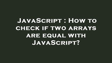 JavaScript : How to check if two arrays are equal with JavaScript?