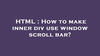 HTML : How to make inner div use window scroll bar?