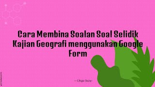 Cara Membina Soalan Soal Selidik Kajian Lapangan Geografi menggunakan Google Form (2NILAM)