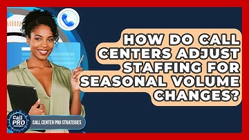 How Do Call Centers Adjust Staffing For Seasonal Volume Changes? - Call Center Pro Strategies
