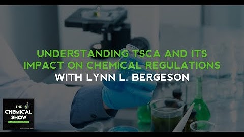 Understanding TSCA And Its Impact On Chemical Regulations With Lynn L. Bergeson