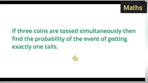If 3 coins are tossed simultaneously then find the probability of the event getting exactly one tail
