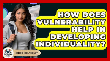 How Does Vulnerability Help In Developing Individuality? - High School Toolkit