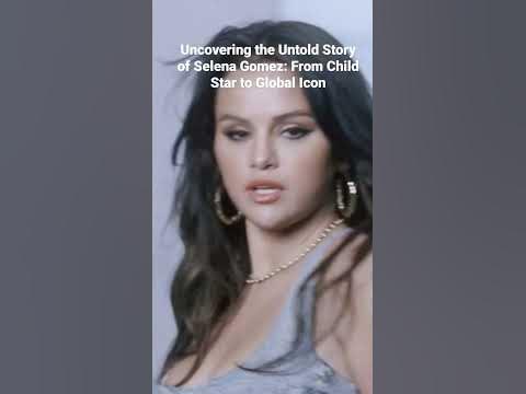 Uncovering the Untold Story of Selena Gomez: From Child Star to Global