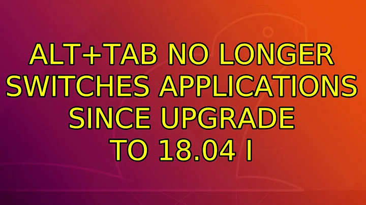 ALT+Tab no longer switches applications since upgrade to 18.04 (3 Solutions!!)