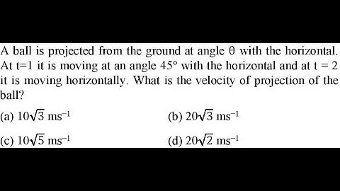 A ball is projected from the ground at angle θ with the horizontal. At t=1 it is moving at an