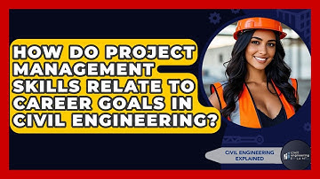 How Do Project Management Skills Relate To Career Goals In Civil Engineering?