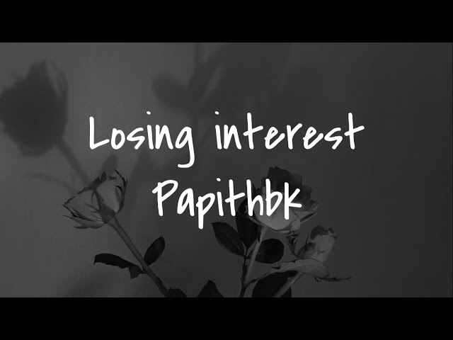 Losing Interest Lyrics - Papithbk - Only on JioSaavn