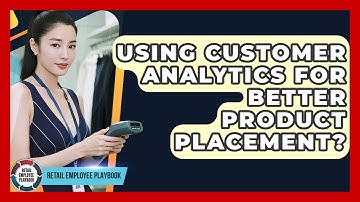 Using Customer Analytics For Better Product Placement? - Retail Employee Playbook