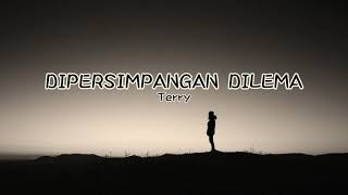 LIRIK DIPERSIMPANGAN DILEMA | TERRY
