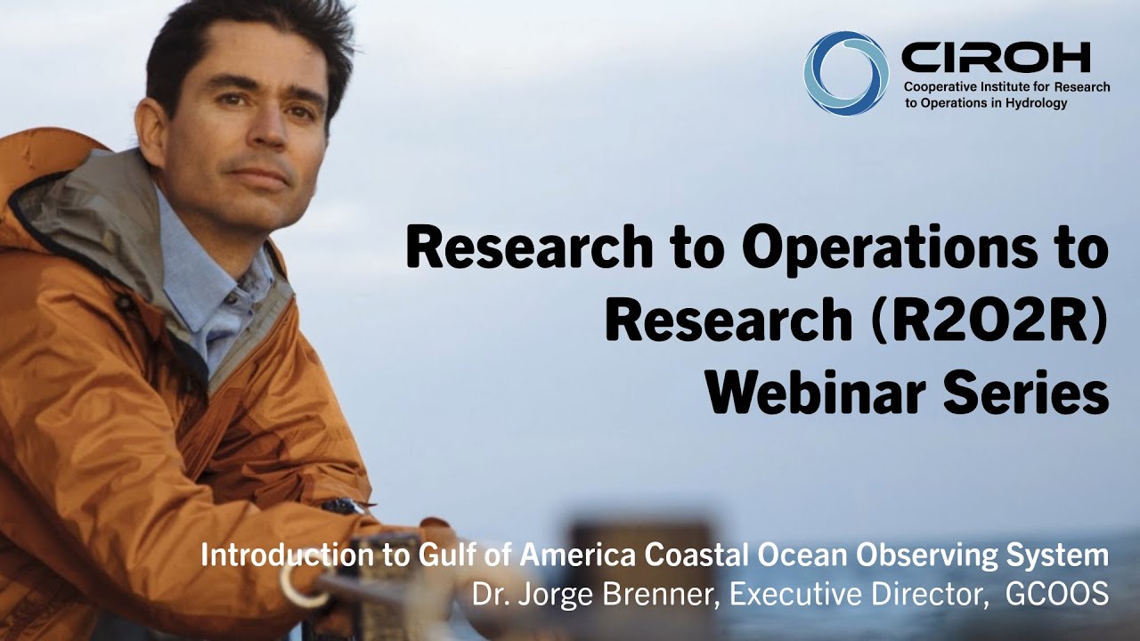CIROH R2O2R Webinar - Jorge Brenner, Gulf of America Coastal Ocean Observing System (GCOOS)