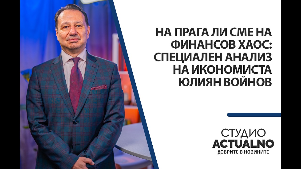 На прага ли сме на финансов хаос: Специален анализ на икономиста Юлиян Войнов