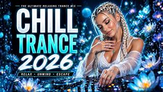 CHILL TRANCE 2026 🌌 Relaxing, Melodic &amp; Progressive Trance Mix | Best Emotional &amp; Uplifting Trance