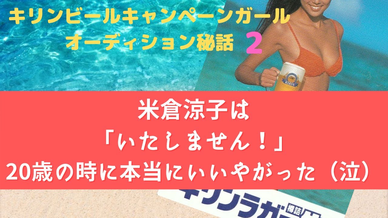 米倉涼子は「いたしません！」20歳の時に本当に言いやがった（泣）【キリンビールキャンペーンガールオーディション秘話②-2】