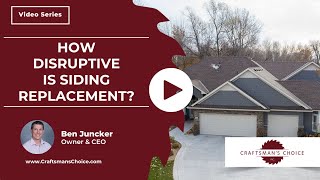 How Disruptive is a Siding Replacement Project? | Craftsman's Choice