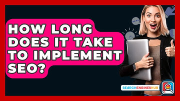How Long Does It Take To Implement SEO? - SearchEnginesHub.com