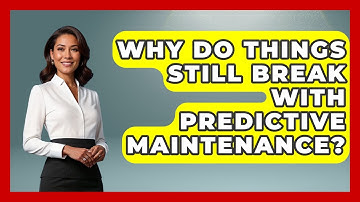 Why Do Things Still Break With Predictive Maintenance? - How Things Break
